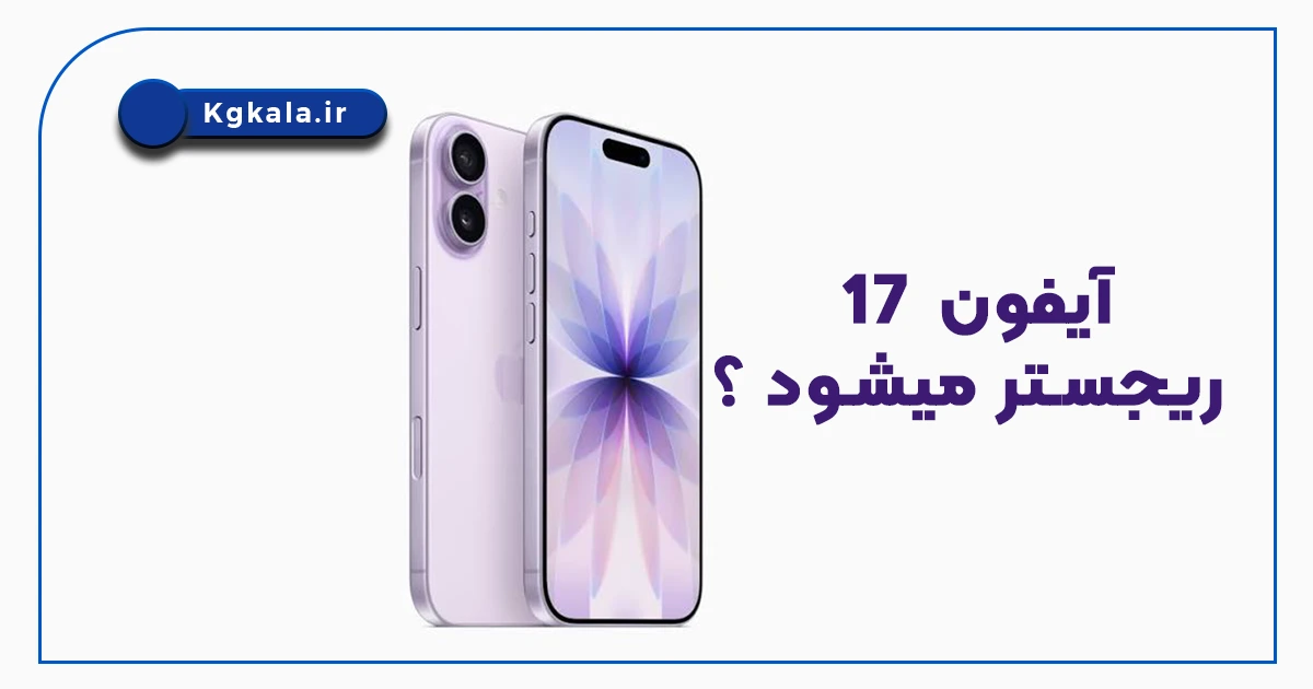 آیا آیفون 17 ریجستر میشود یا نه