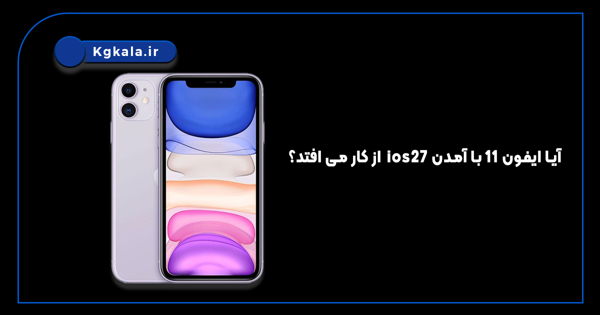 آیا ایفون 11 با آمدن ios27 از کار می افتد؟